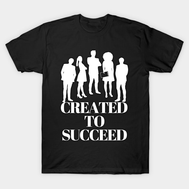 created to succeed men and women T-Shirt by JENNEFTRUST